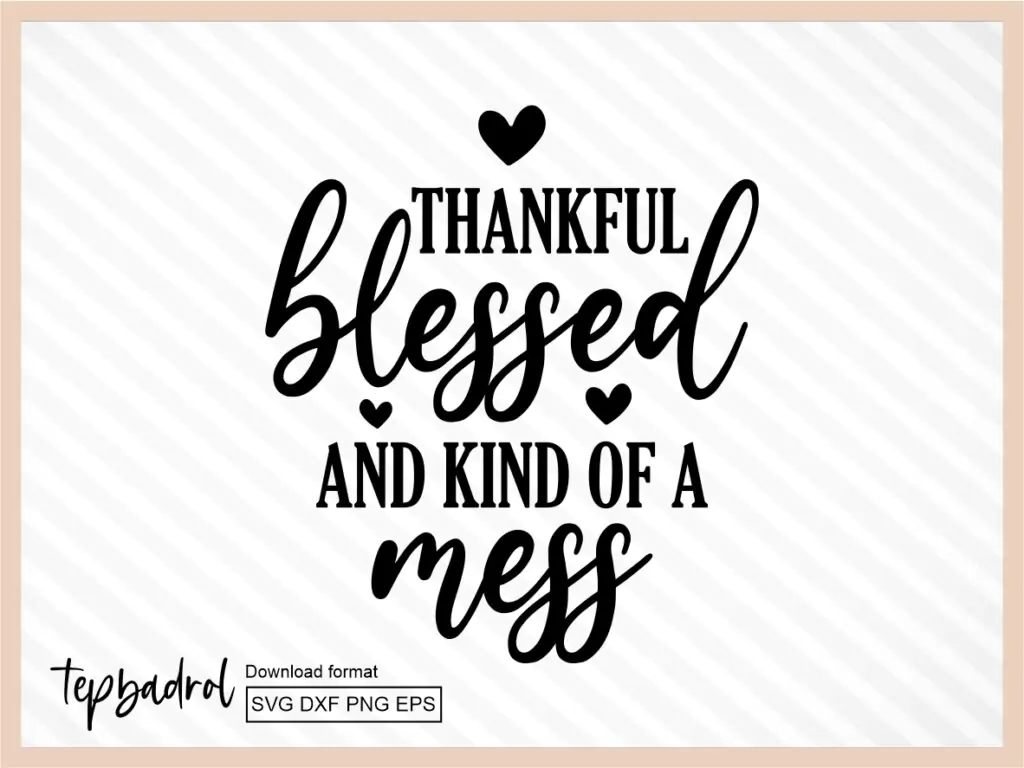 Thankful Blessed And Kind Of A Mess SVG