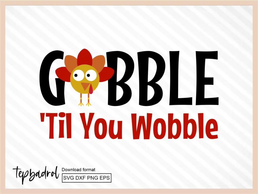 Gobble \’Til You Wobble SVG Cricut