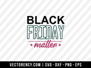 Black Friday Matters SVG Digital Cut File