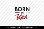Born To Kick SVG Digital File 1