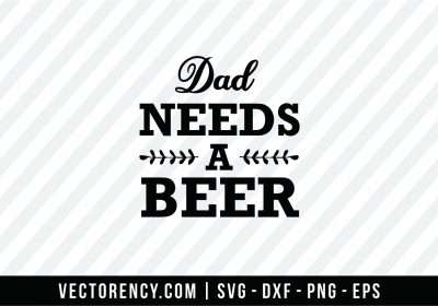 Dad Need a Beer SVG File
