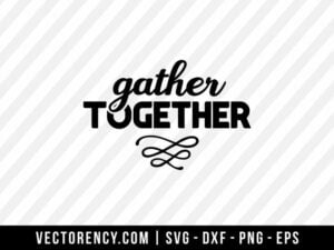 Gather Together SVG File Cricut