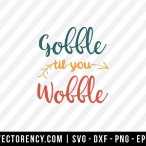 Gobble Til You Wobble SVG Cut File