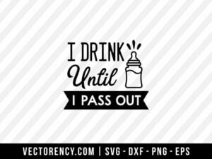 I Drink Until I Pass Out SVG Cut File