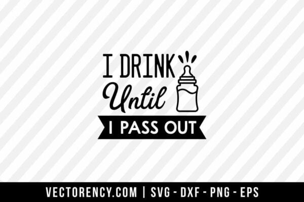 I Drink Until I Pass Out SVG Cut File