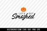 Lets Get Smashed-Halloween SVG File 1