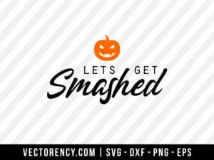 Lets Get Smashed-Halloween SVG File