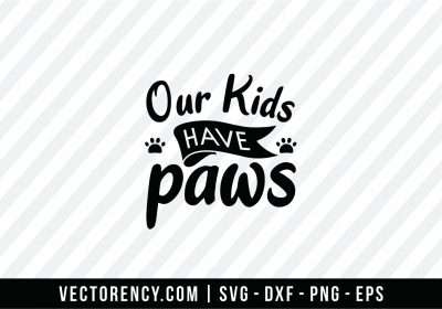 Our Kids Have Paws SVG File