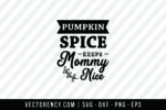 Halloween SVG File: Pumpkin Spice Keeps Mommy Nice 1