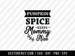 Halloween SVG File: Pumpkin Spice Keeps Mommy Nice
