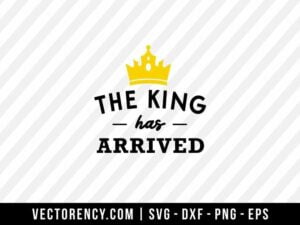 The King Has Arrived SVG File