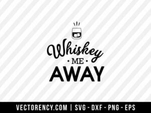 Whiskey Me Away SVG File