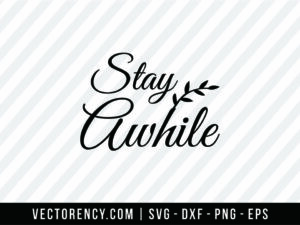 Stay Awhile SVG File Cutting