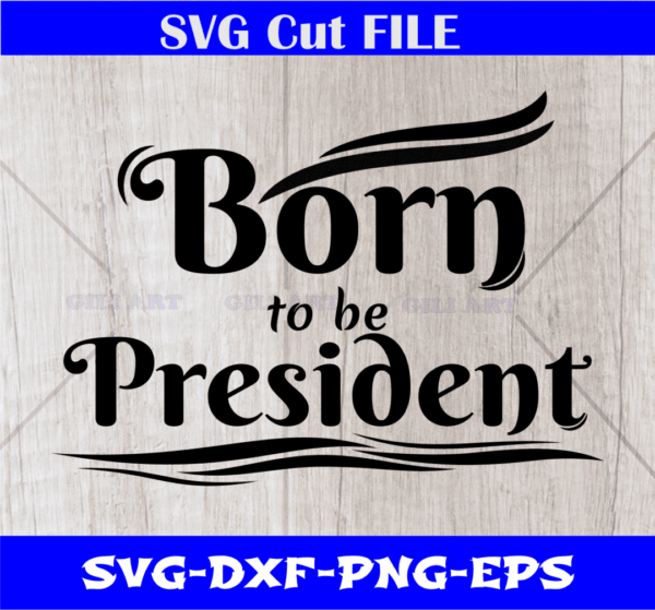 Born Vectorency Born To Be President SVG CUT File