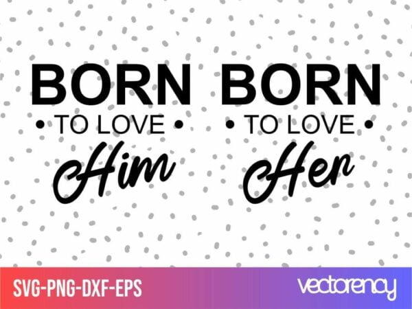 born to love him her Vectorency Wedding SVG Born To Love Her Him
