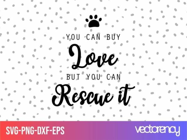 dog rescue svg you can buy love but you can rescue it