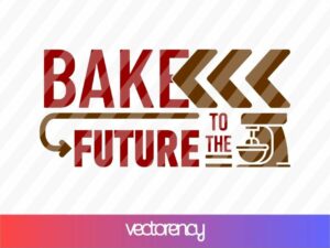 BAKE TO THE FUTURE SVG CUT FILE