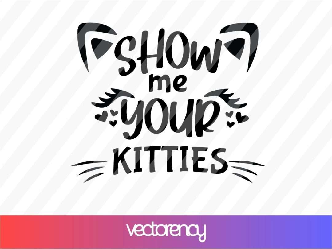 Show Me Your Kitties SVG | Vectorency