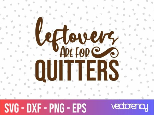 Free Thanksgiving SVG leftovers are for quitters svg cut files free
