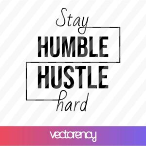 stay humble hustle hard svg cut file png transparent