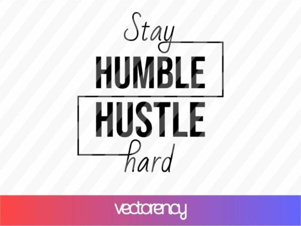 stay humble hustle hard svg cut file png transparent