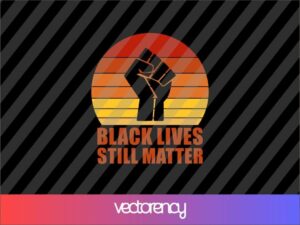 Black Lives Still Matter SVG Cricut File
