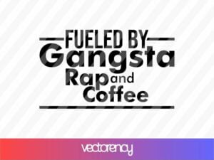 Fueled By Gangsta Rap And Coffee SVG Cut File