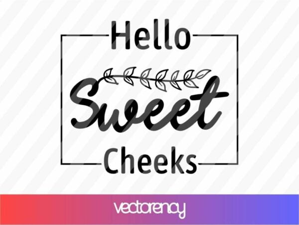 Hello Sweet Cheeks SVG Vectorency Hello Sweet Cheeks SVG Cut File