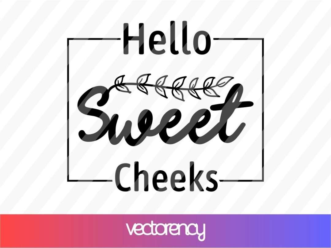 Hello Sweet Cheeks SVG Cut File | Vectorency
