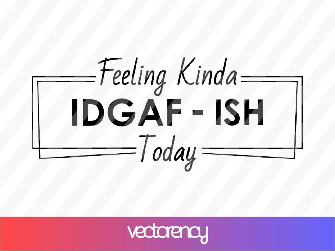 Download Feeling Kinda Idgaf Ish Today Svg Design Vectorency