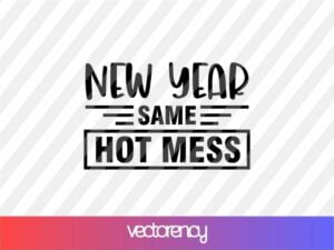 New Year Same Hot Mess SVG Cricut Vector File