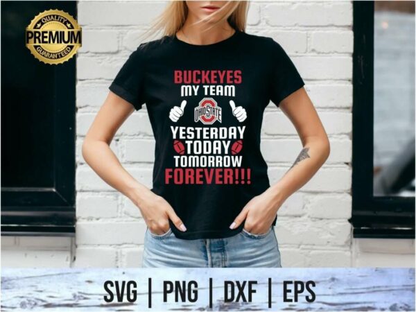 Buckeyes My Team Yesterday Today Tomorrow Forever Ohio State