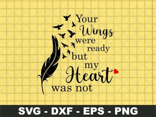 Your Wings Were Ready But My Heart Was Not svg Cut File