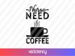 Nurse Need Coffee SVG