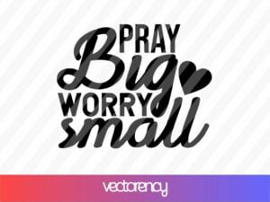 Pray Big, Worry Small SVG