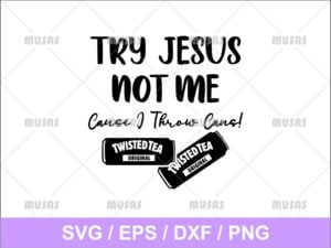 try Jesus not me twisted tea svg