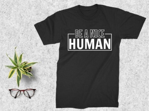 Be A Nice Human T Shirt Design SVG