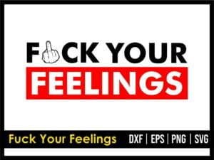 Fuck Your Feelings SVG