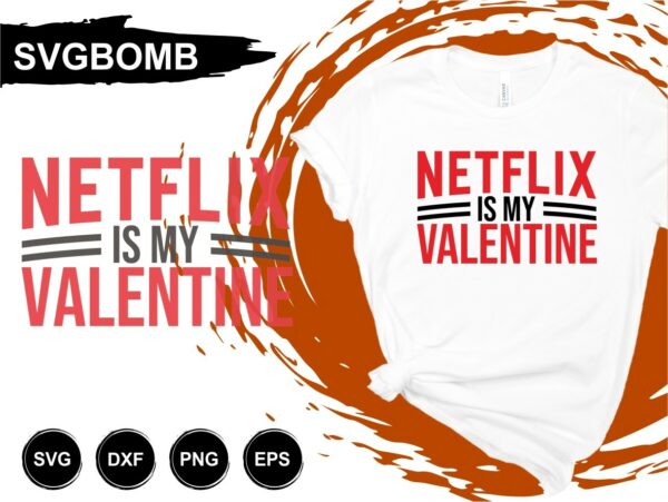 Netflix Is My Valentine T Shirt Design SVG