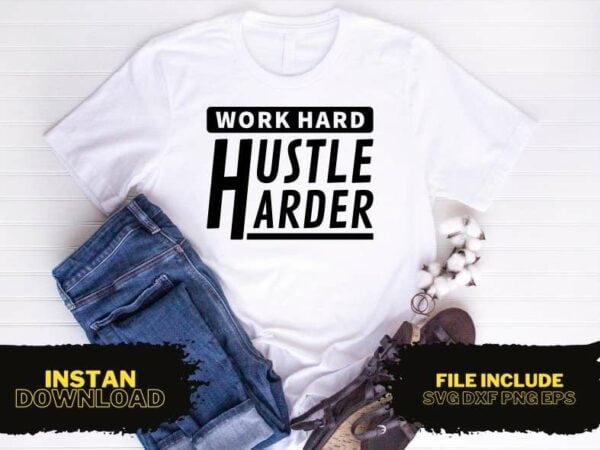 Work Hard Hustle Harder T Shirt Design SVG