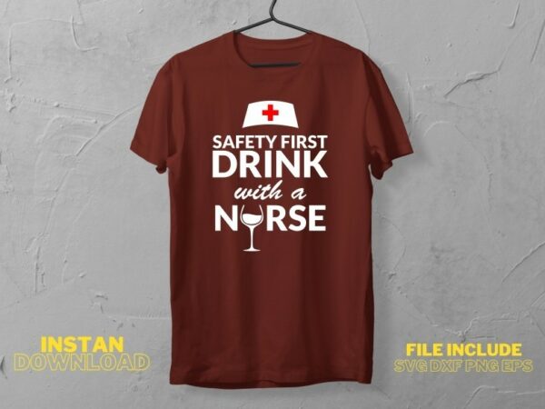 Safety First Drink with a Nurse T Shirt Design SVG