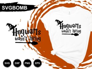Hogwarts Wasn't Hiring T Shirt Design SVG