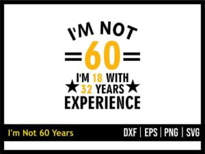 I'm Not 60 I'm 18 with 32 Years Experience SVG