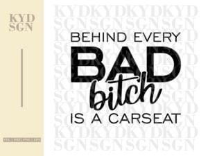Behind Every Bad Bitch Is A CarSeat SVG
