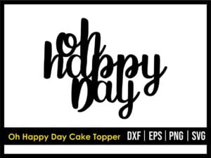 Oh Happy Day Cake Topper Cut Files SVG