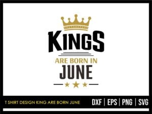 T Shirt Design King Are Born June SVG