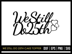 We Still Do 25th Cake Topper Cut Files SVG