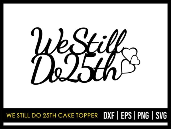 We Still Do 25th Cake Topper Cut Files SVG