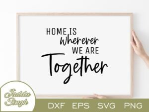 Home Is Wherever We Are Together SVG