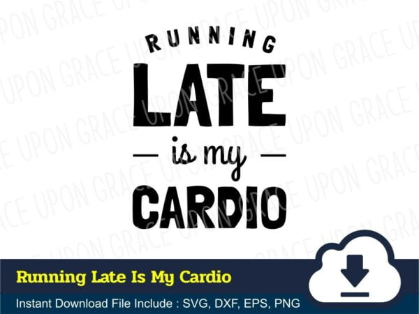 Running Late Is My Cardio Svg Vectorency 